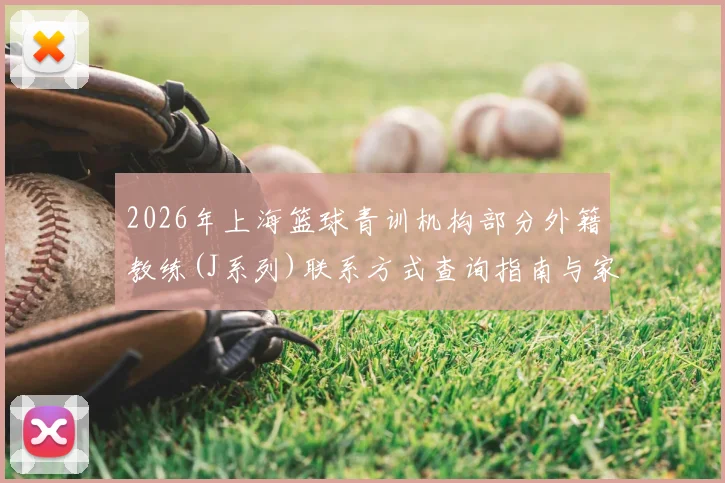 2026年上海篮球青训机构部分外籍教练(J系列)联系方式查询指南与家长避坑心得