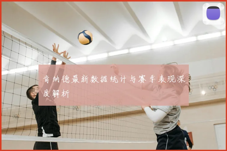 肯纳德最新数据统计与赛季表现深度解析