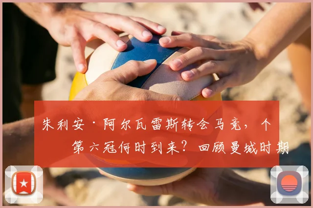 朱利安·阿尔瓦雷斯转会马竞，个人第六冠何时到来？回顾曼城时期六座奖杯与西甲新挑战