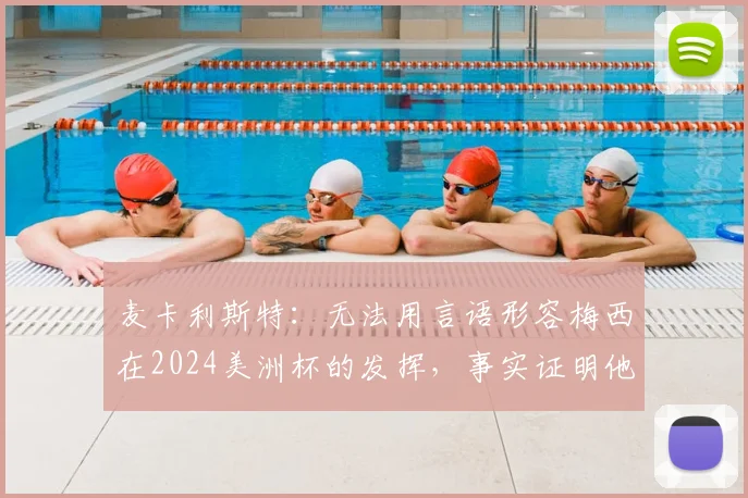 麦卡利斯特:无法用言语形容梅西在2024美洲杯的发挥,事实证明他对阿根廷队最重要,这说明了什么?