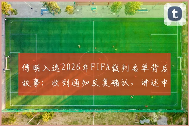 傅明入选2026年FIFA裁判名单背后故事：收到通知反复确认，讲述中国裁判的国际之路