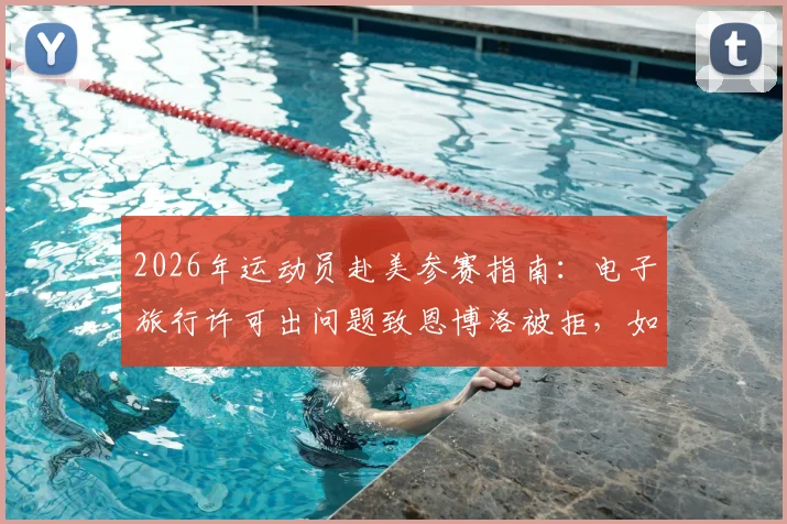 2026年运动员赴美参赛指南：电子旅行许可出问题致恩博洛被拒，如何避免重蹈覆辙